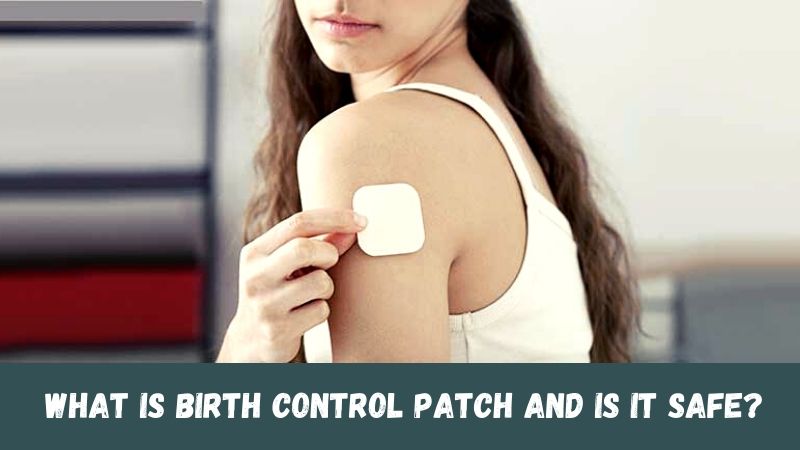 What Is Birth Control Patch And Is It Safe